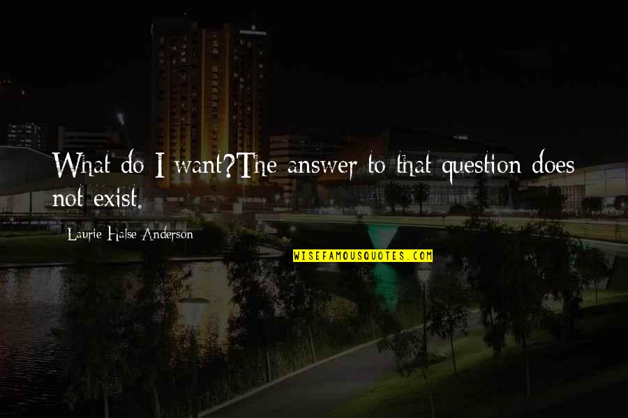 Cup Stacking Quotes By Laurie Halse Anderson: What do I want?The answer to that question