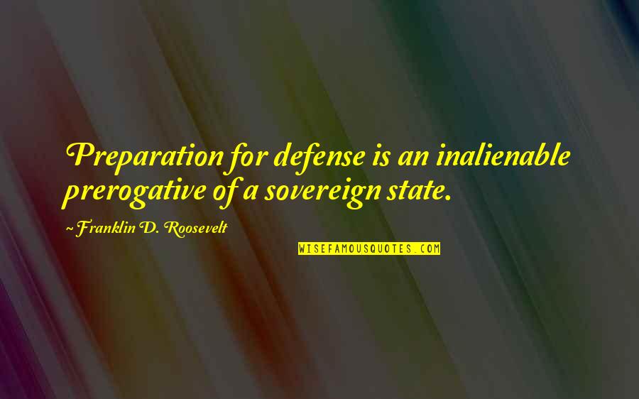 Cupbearers Quotes By Franklin D. Roosevelt: Preparation for defense is an inalienable prerogative of