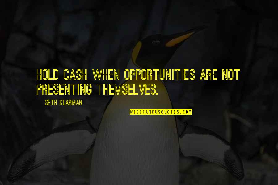 Cupbearers Quotes By Seth Klarman: Hold cash when opportunities are not presenting themselves.