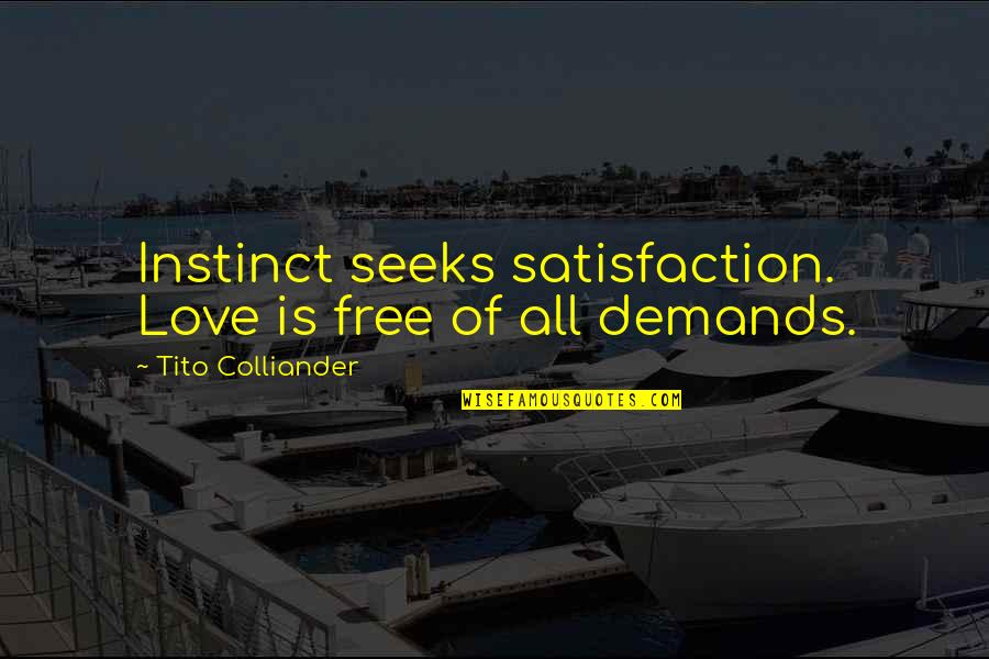 Cupbearers Quotes By Tito Colliander: Instinct seeks satisfaction. Love is free of all