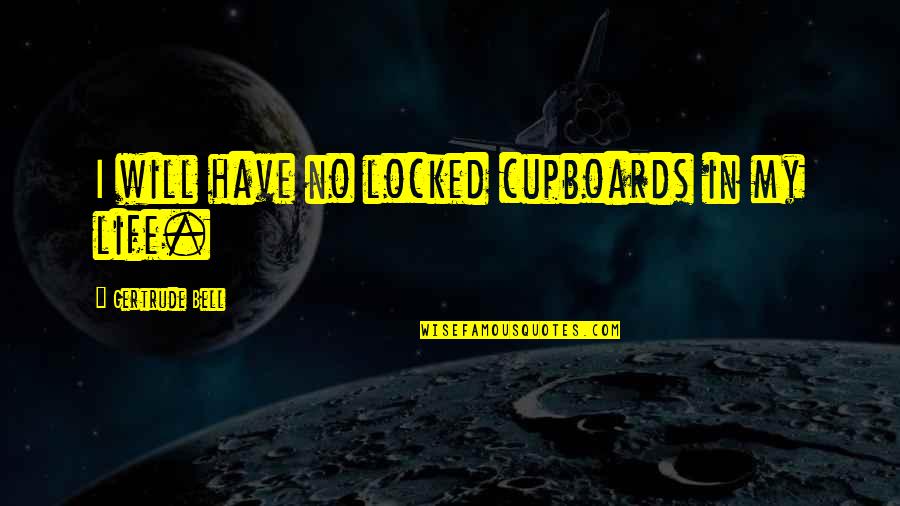 Cupboards Quotes By Gertrude Bell: I will have no locked cupboards in my