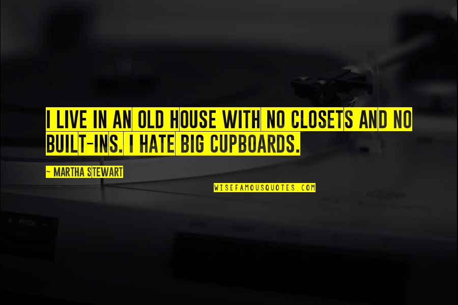 Cupboards Quotes By Martha Stewart: I live in an old house with no