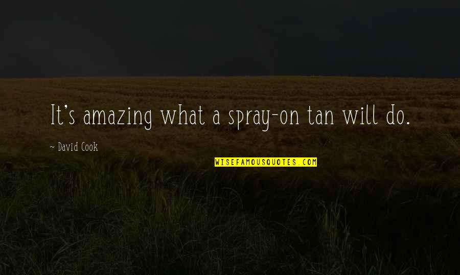 Cupcake And Muffin Quotes By David Cook: It's amazing what a spray-on tan will do. Cupcake And Muffin Quotes By David Cook: It's amazing what a spray-on tan will do.