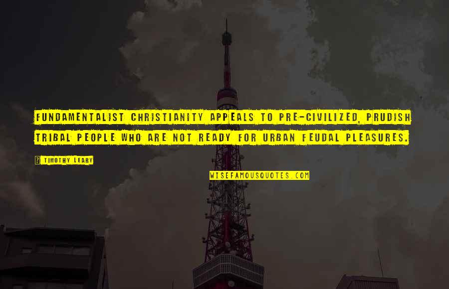 Cupcake Inspirational Quotes By Timothy Leary: Fundamentalist Christianity appeals to pre-civilized, prudish tribal people