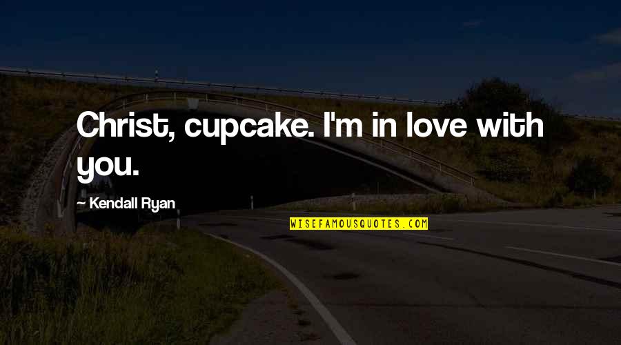 Cupcake With Love Quotes By Kendall Ryan: Christ, cupcake. I'm in love with you.