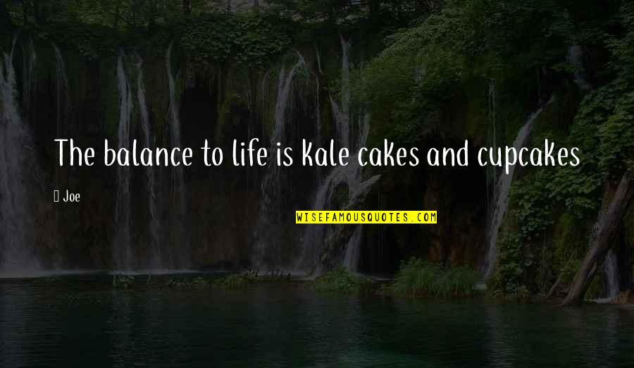 Cupcakes And Life Quotes By Joe: The balance to life is kale cakes and