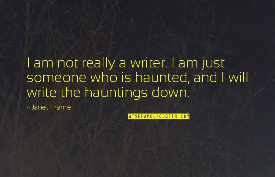 Cupful Of Kale Quotes By Janet Frame: I am not really a writer. I am Cupful Of Kale Quotes By Janet Frame: I am not really a writer. I am