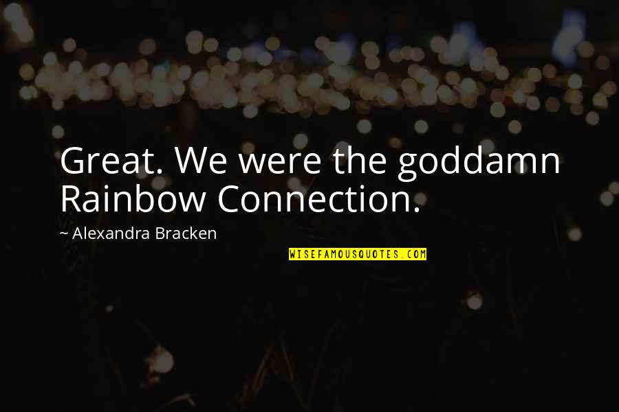 Cupfuls Quotes By Alexandra Bracken: Great. We were the goddamn Rainbow Connection.