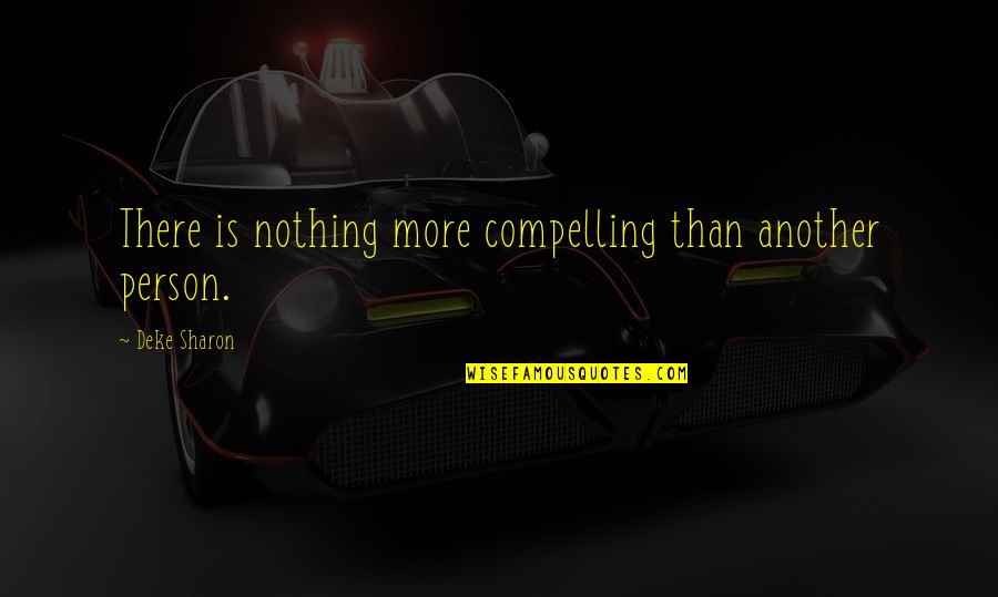 Cupid And Psyche Story Quotes By Deke Sharon: There is nothing more compelling than another person. Cupid And Psyche Story Quotes By Deke Sharon: There is nothing more compelling than another person.