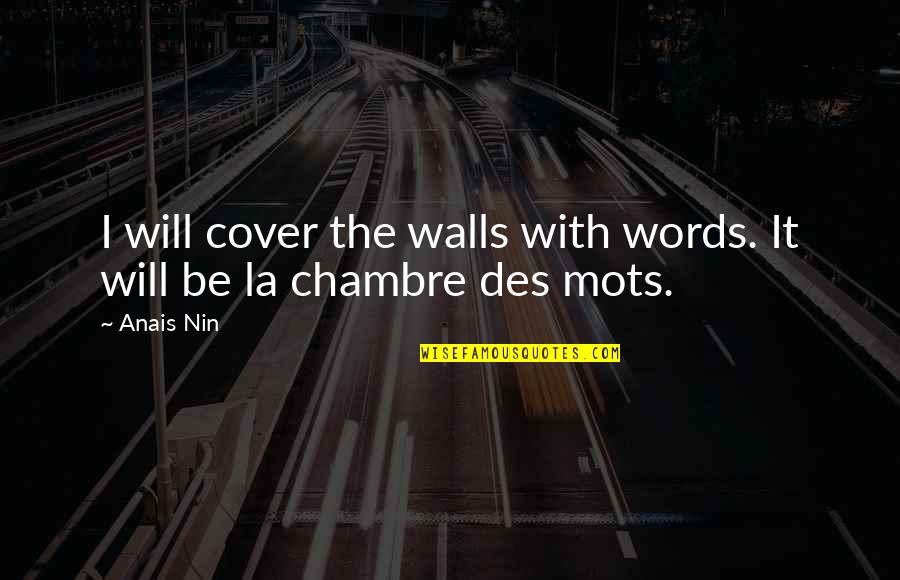 Cupid Hit Me Quotes By Anais Nin: I will cover the walls with words. It