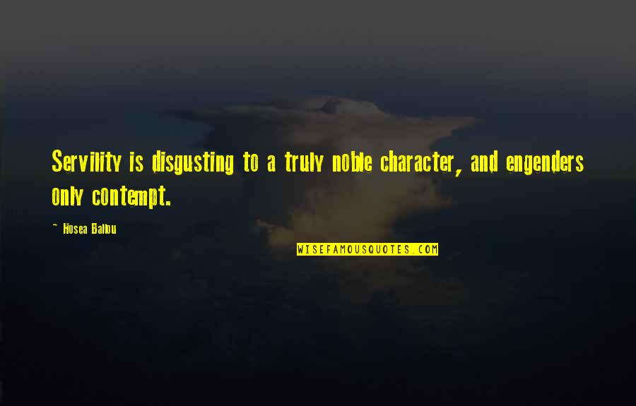 Cupid Hit Me Quotes By Hosea Ballou: Servility is disgusting to a truly noble character,