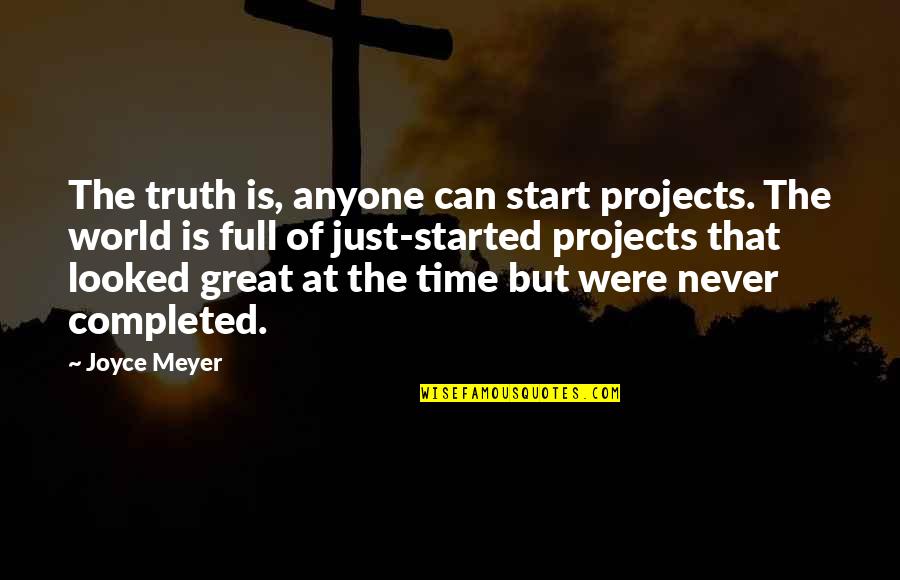Cupid Hit Me Quotes By Joyce Meyer: The truth is, anyone can start projects. The