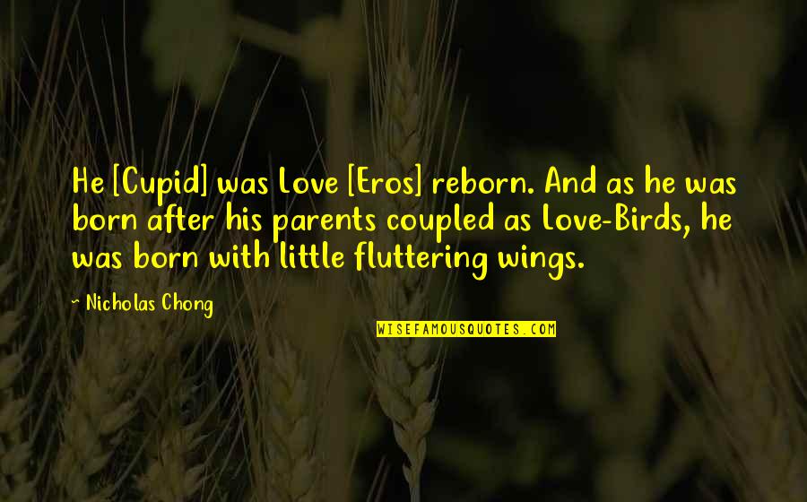 Cupid Love Quotes By Nicholas Chong: He [Cupid] was Love [Eros] reborn. And as
