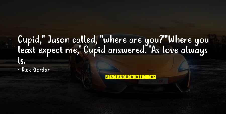 Cupid Love Quotes By Rick Riordan: Cupid," Jason called, "where are you?"'Where you least