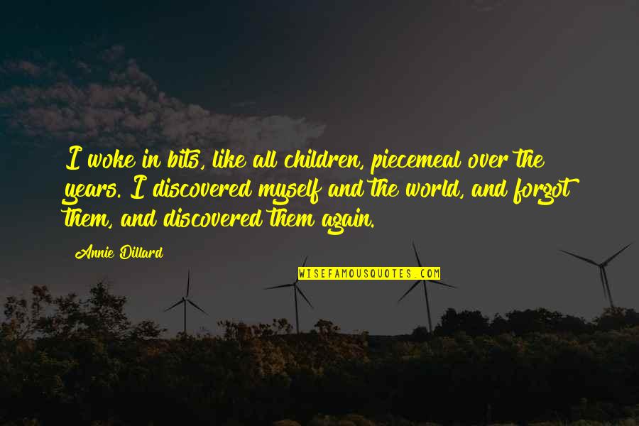 Cupid Me Quotes By Annie Dillard: I woke in bits, like all children, piecemeal Cupid Me Quotes By Annie Dillard: I woke in bits, like all children, piecemeal