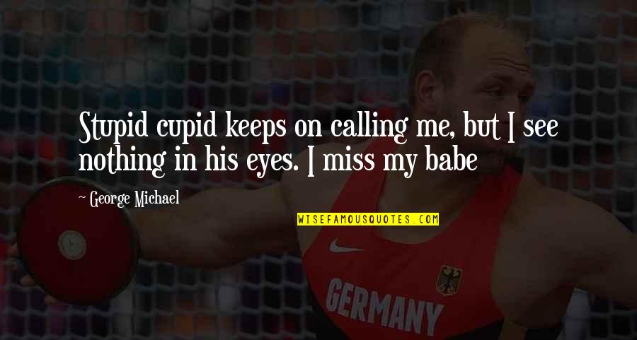 Cupid Me Quotes By George Michael: Stupid cupid keeps on calling me, but I