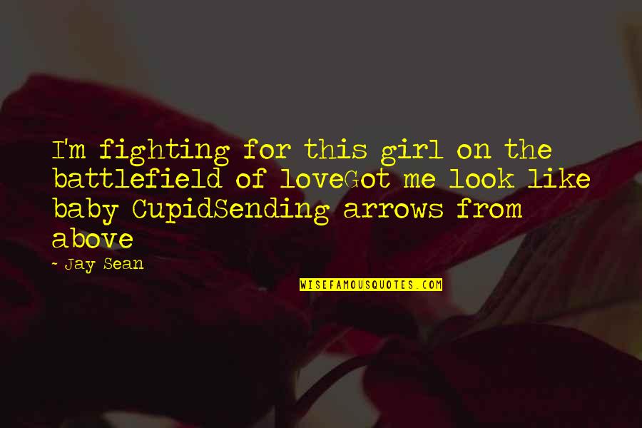 Cupid Me Quotes By Jay Sean: I'm fighting for this girl on the battlefield Cupid Me Quotes By Jay Sean: I'm fighting for this girl on the battlefield
