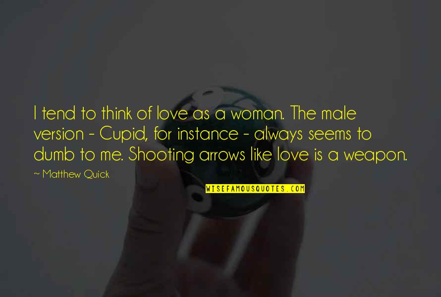 Cupid Me Quotes By Matthew Quick: I tend to think of love as a Cupid Me Quotes By Matthew Quick: I tend to think of love as a