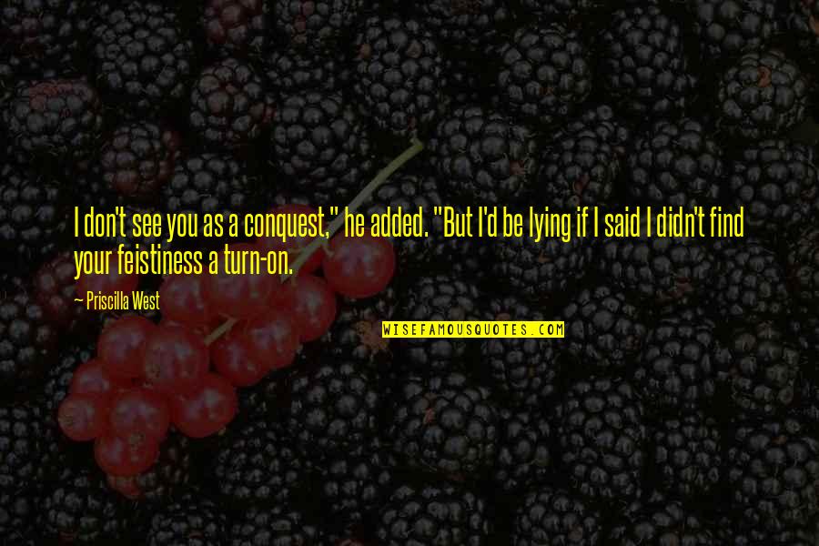 Cupid Me Quotes By Priscilla West: I don't see you as a conquest," he Cupid Me Quotes By Priscilla West: I don't see you as a conquest," he