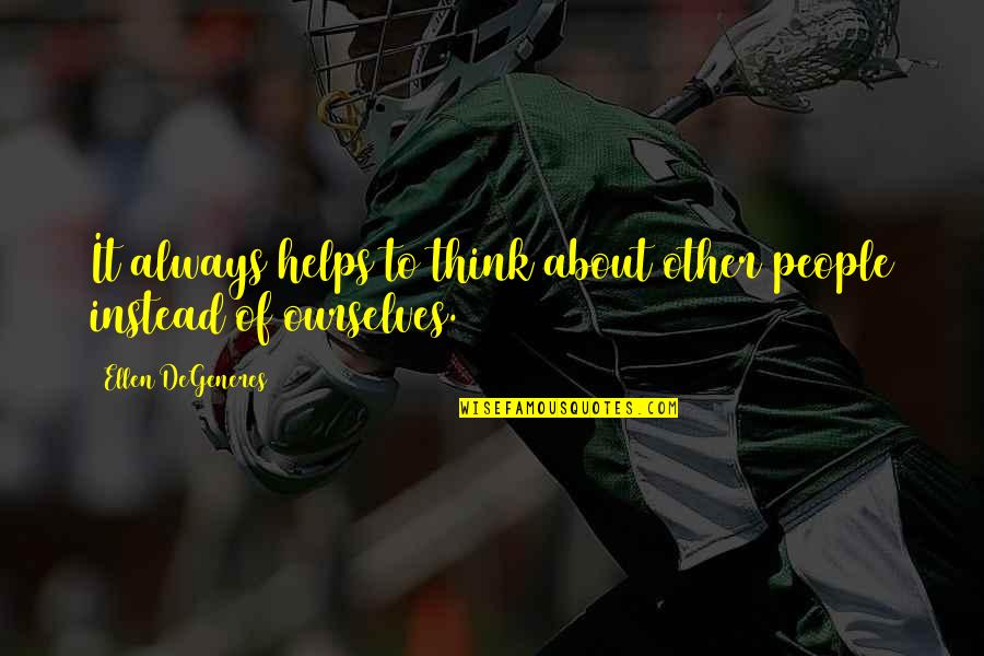 Cupid Struck Quotes By Ellen DeGeneres: It always helps to think about other people Cupid Struck Quotes By Ellen DeGeneres: It always helps to think about other people