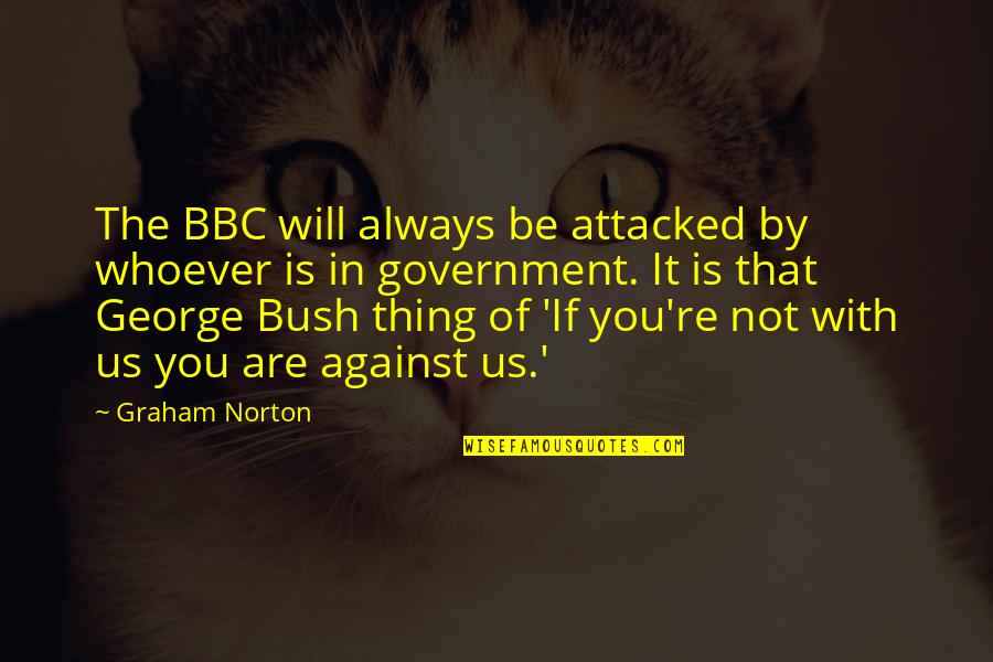 Cupiditas And Caritas Quotes By Graham Norton: The BBC will always be attacked by whoever Cupiditas And Caritas Quotes By Graham Norton: The BBC will always be attacked by whoever