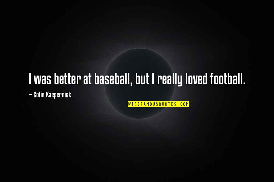 Cupidity Etymology Quotes By Colin Kaepernick: I was better at baseball, but I really Cupidity Etymology Quotes By Colin Kaepernick: I was better at baseball, but I really