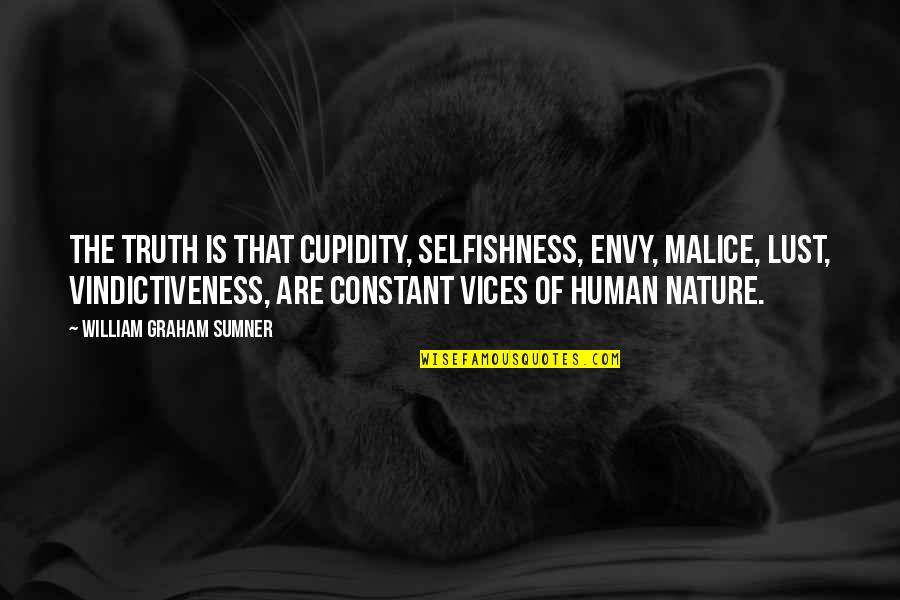 Cupidity Quotes By William Graham Sumner: The truth is that cupidity, selfishness, envy, malice,