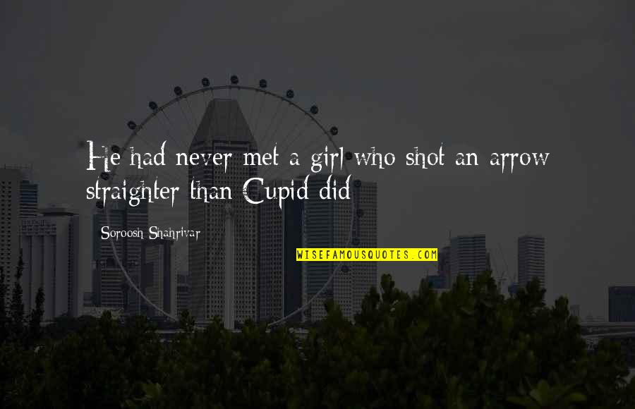Cupid's Arrow Quotes By Soroosh Shahrivar: He had never met a girl who shot