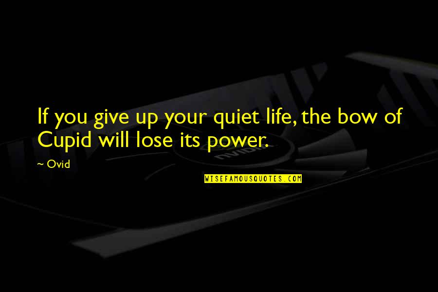 Cupid's Bow Quotes By Ovid: If you give up your quiet life, the