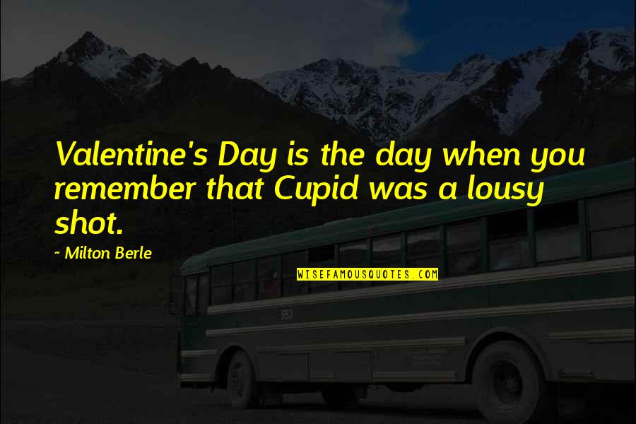 Cupid'sbow Quotes By Milton Berle: Valentine's Day is the day when you remember