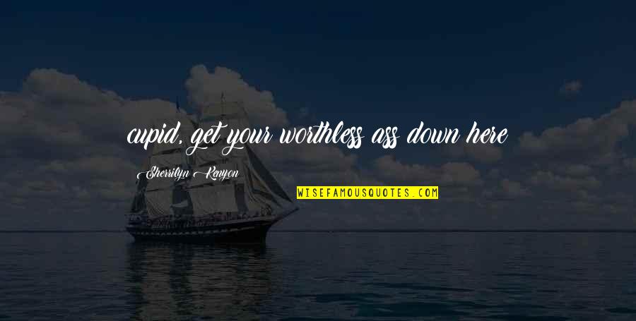 Cupid'sbow Quotes By Sherrilyn Kenyon: cupid, get your worthless ass down here Cupid'sbow Quotes By Sherrilyn Kenyon: cupid, get your worthless ass down here