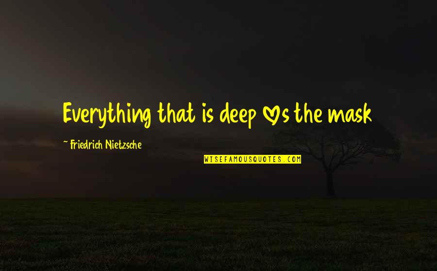 Cupiera O Quotes By Friedrich Nietzsche: Everything that is deep loves the mask