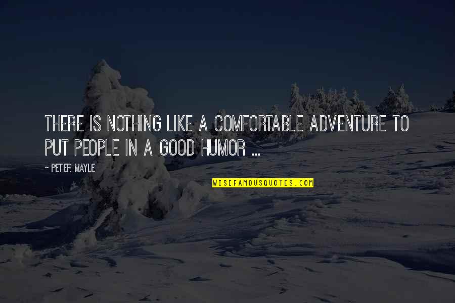 Cupiera O Quotes By Peter Mayle: There is nothing like a comfortable adventure to