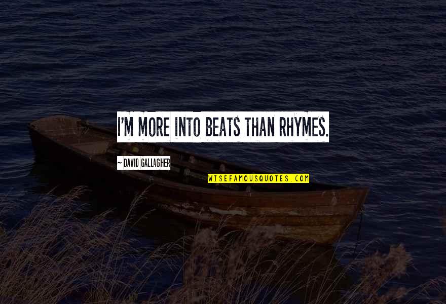 Cupitor Quotes By David Gallagher: I'm more into beats than rhymes. Cupitor Quotes By David Gallagher: I'm more into beats than rhymes.