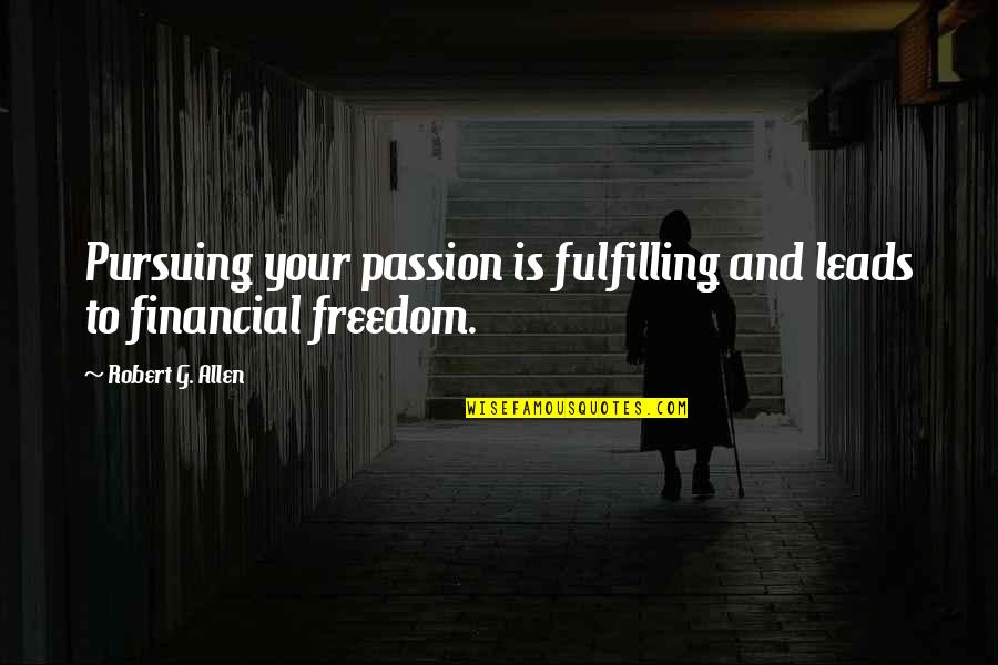 Cupitor Quotes By Robert G. Allen: Pursuing your passion is fulfilling and leads to Cupitor Quotes By Robert G. Allen: Pursuing your passion is fulfilling and leads to