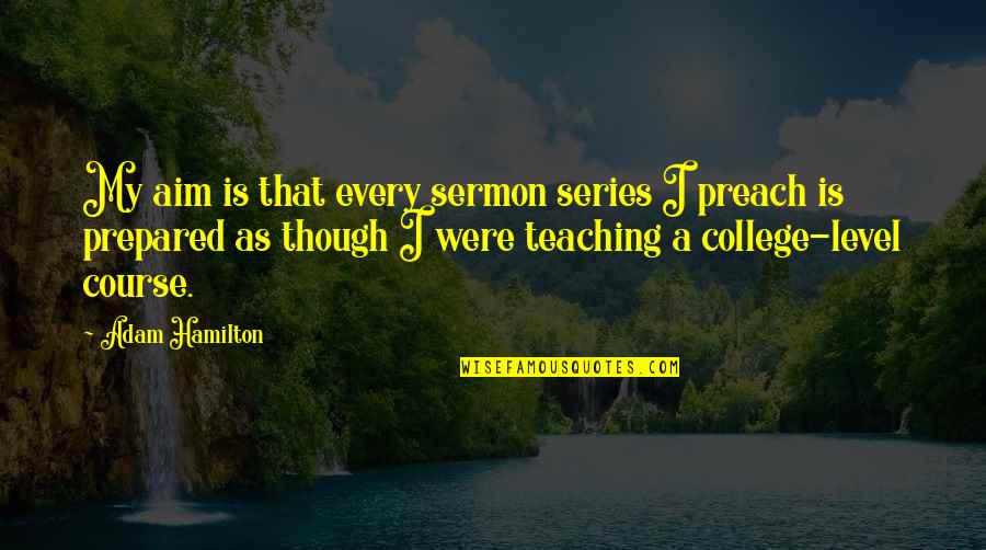 Cupluri Quotes By Adam Hamilton: My aim is that every sermon series I Cupluri Quotes By Adam Hamilton: My aim is that every sermon series I
