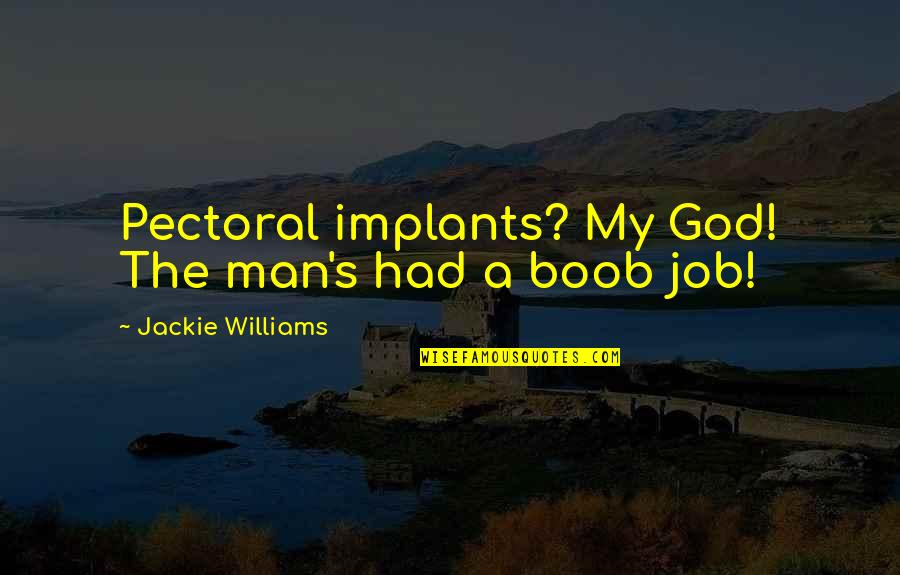 Cupolas For Sale Quotes By Jackie Williams: Pectoral implants? My God! The man's had a Cupolas For Sale Quotes By Jackie Williams: Pectoral implants? My God! The man's had a