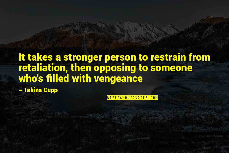 Cupp Quotes By Takina Cupp: It takes a stronger person to restrain from