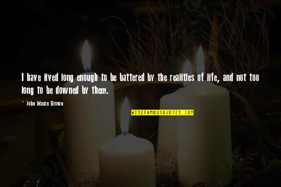 Cuppari Anthony Quotes By John Mason Brown: I have lived long enough to be battered