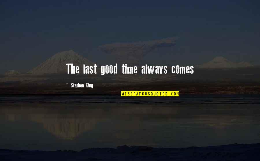 Cuppari Anthony Quotes By Stephen King: The last good time always comes Cuppari Anthony Quotes By Stephen King: The last good time always comes