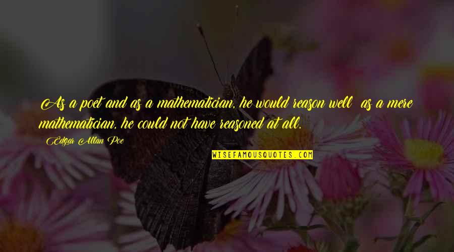 Cupper Of Tea Quotes By Edgar Allan Poe: As a poet and as a mathematician, he