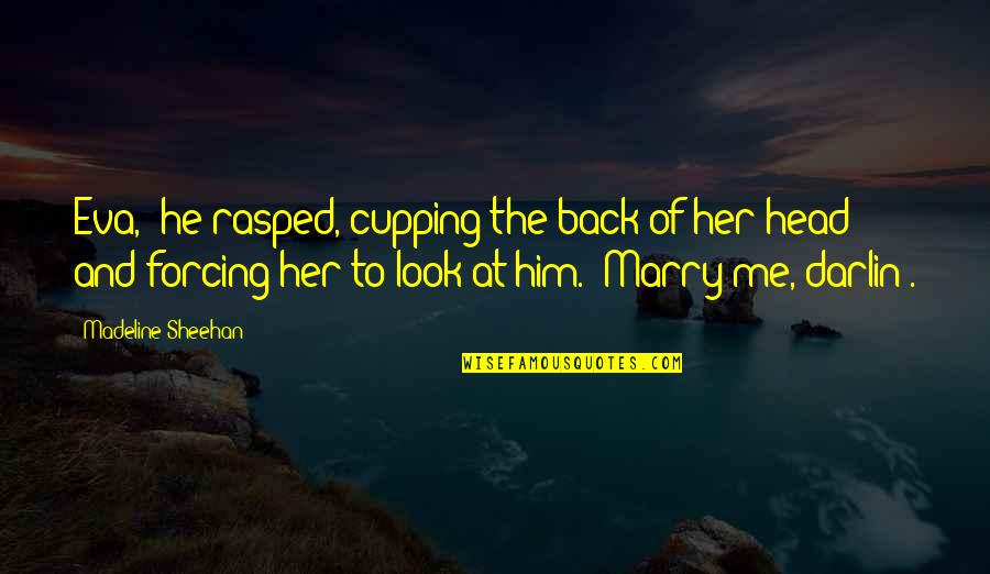 Cupping Quotes By Madeline Sheehan: Eva," he rasped, cupping the back of her