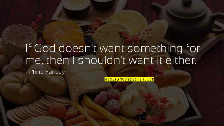 Cupples J Quotes By Philip Yancey: If God doesn't want something for me, then