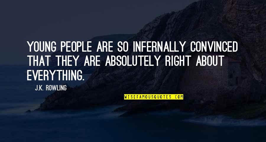 Cuppone Giotto Quotes By J.K. Rowling: Young people are so infernally convinced that they Cuppone Giotto Quotes By J.K. Rowling: Young people are so infernally convinced that they