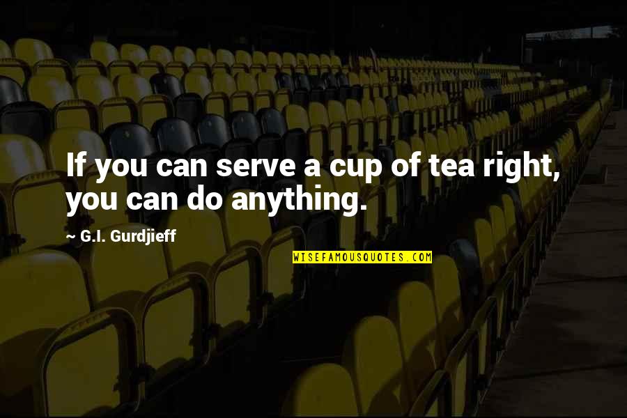 Cups Of Tea Quotes By G.I. Gurdjieff: If you can serve a cup of tea Cups Of Tea Quotes By G.I. Gurdjieff: If you can serve a cup of tea