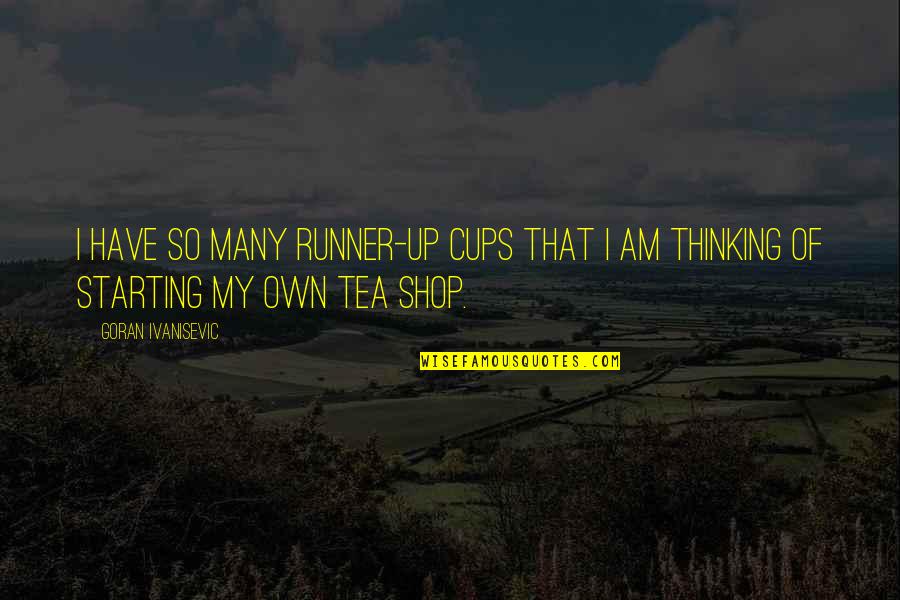 Cups Of Tea Quotes By Goran Ivanisevic: I have so many runner-up cups that I