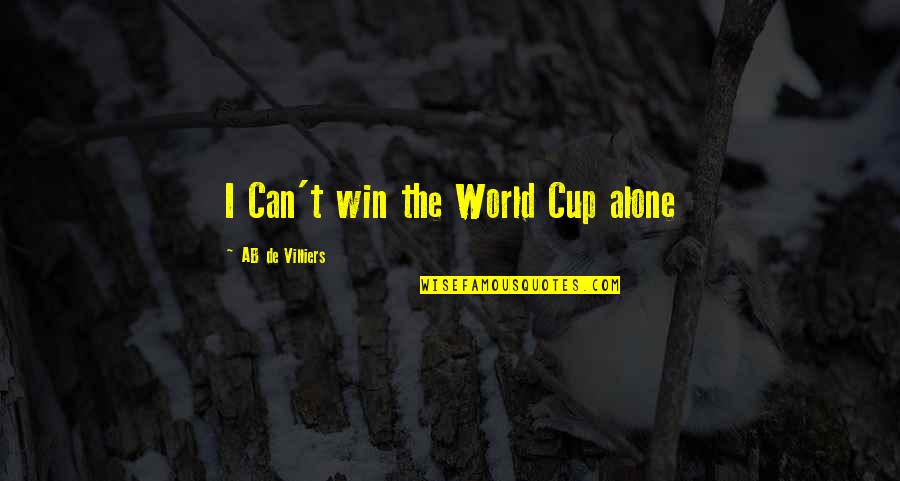 Cups Quotes By AB De Villiers: I Can't win the World Cup alone Cups Quotes By AB De Villiers: I Can't win the World Cup alone
