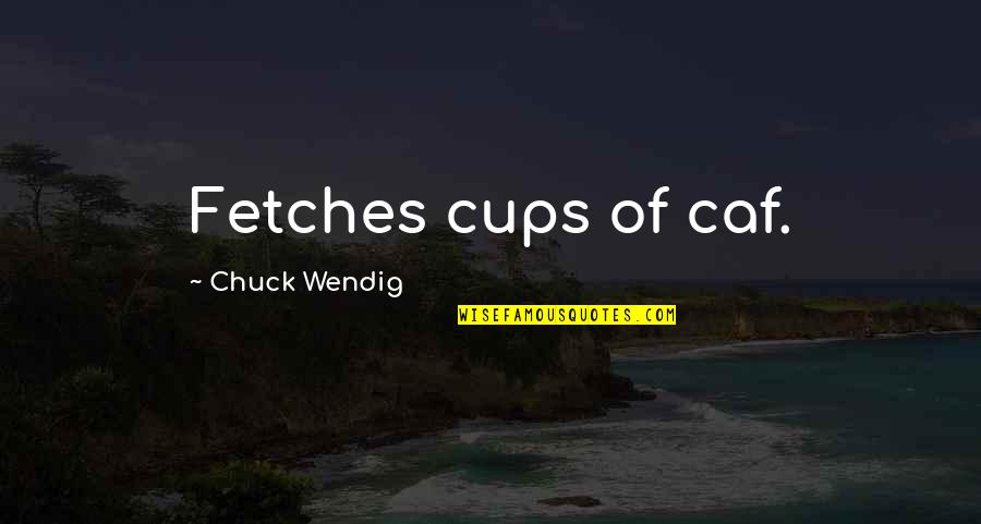 Cups Quotes By Chuck Wendig: Fetches cups of caf.