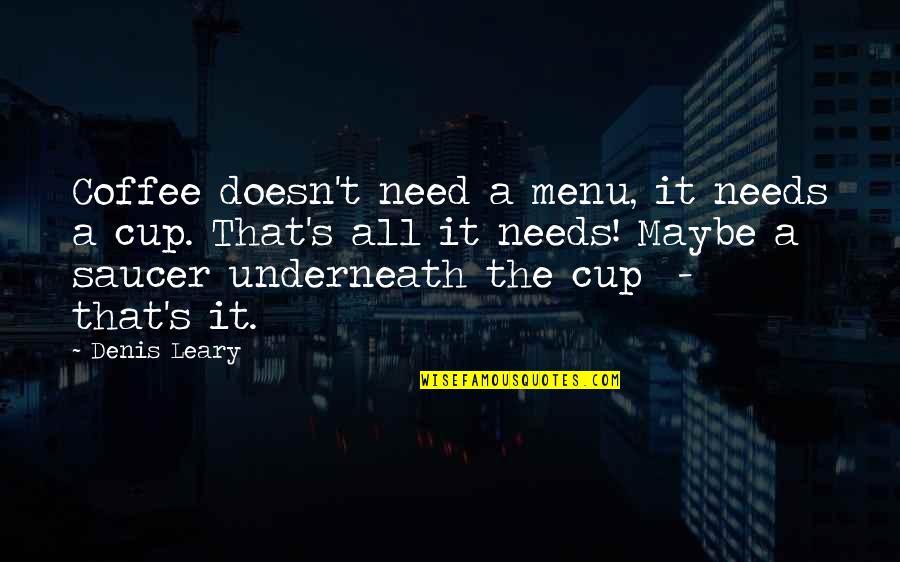 Cups Quotes By Denis Leary: Coffee doesn't need a menu, it needs a