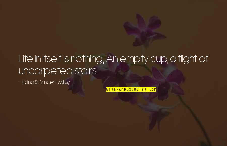 Cups Quotes By Edna St. Vincent Millay: Life in itself Is nothing, An empty cup,